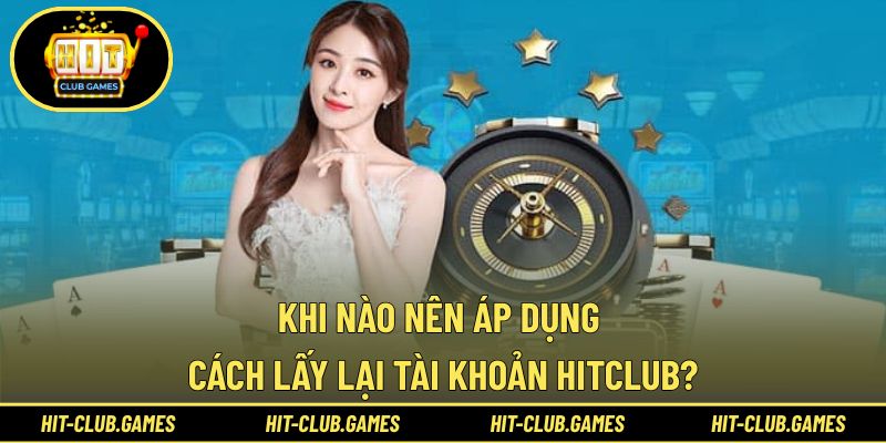 Áp dụng cách lấy lại tài khoản Hitclub với trường hợp đặc biệt