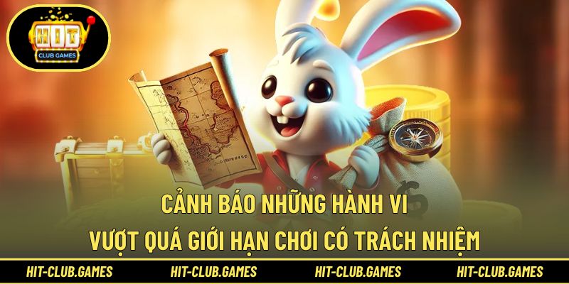 Cảnh báo những hành vi vượt quá giới hạn chơi có trách nhiệm