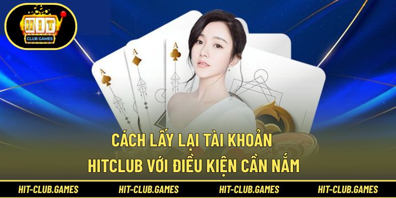 Điều kiện cần nắm rõ trước khi lấy lại tài khoản