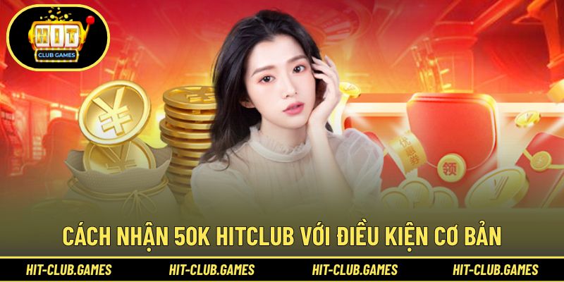 Điều kiện cơ bản cần nắm để nhận được 50k tại hệ thống