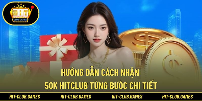 Hướng dẫn từng bước cách nhận 50k HitClub