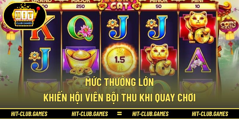 Mức thưởng lớn khiến hội viên bội thu khi quay chơi