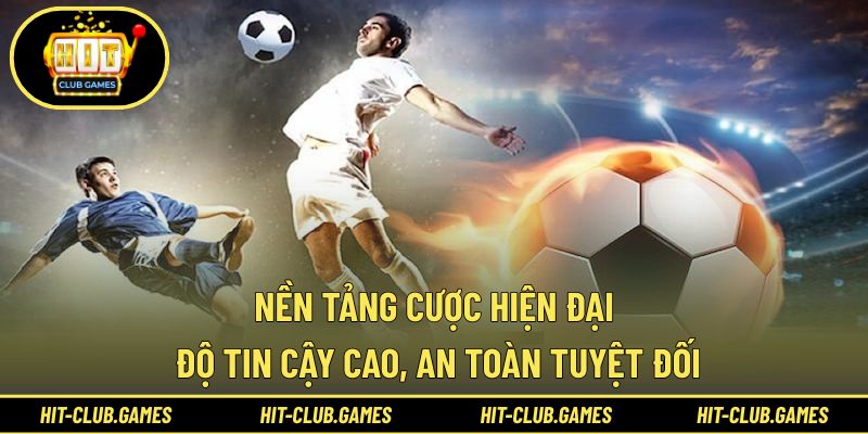 Nền tảng cược hiện đại, độ tin cậy cao, an toàn tuyệt đối