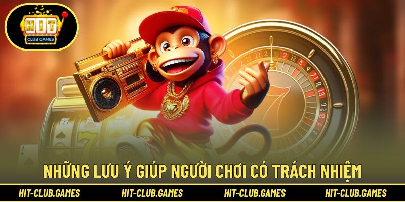 Những lưu ý giúp người chơi có trách nhiệm
