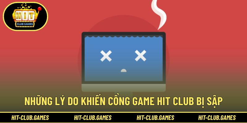 Những lý do khiến cổng game Hit Club bị sập