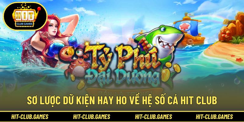 Sơ lược dữ kiện hay ho về hệ số cá Hit Club