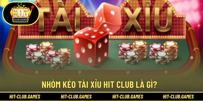 Tìm hiểu thông tin về nhóm kéo tài xỉu Hit Club