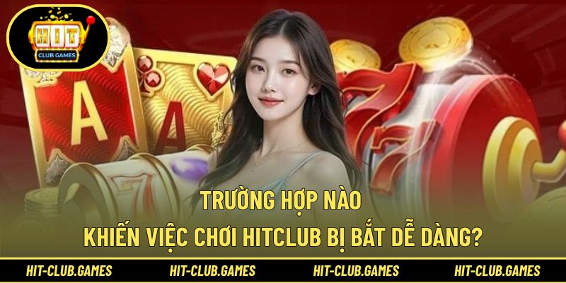 Trường hợp dễ khiến việc chơi tại cổng game dễ bắt